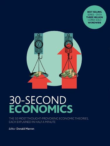 30-Second Economics: The 50 Most Thought-Provoking Economic Theories, Each Explained in Half a Minute - 30-Second (Paperback)