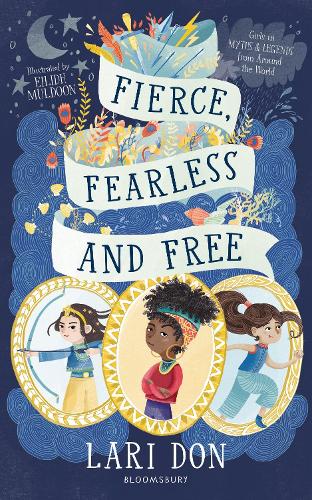Fierce, Fearless and Free: Girls in myths and legends from around the world (Paperback)