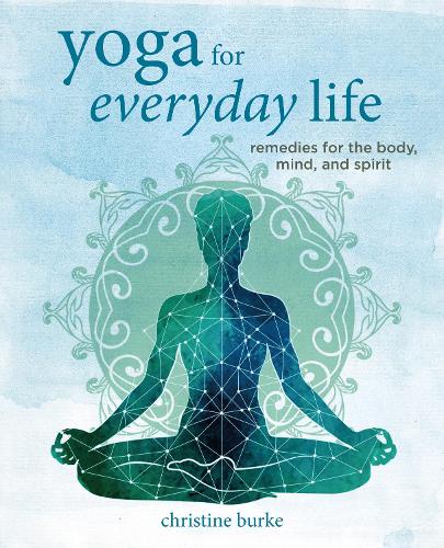 Yoga for Everyday Life: Remedies for the Body, Mind, and Spirit (Hardback)