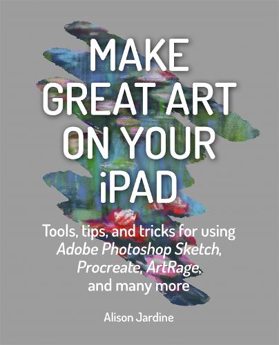 Make Great Art on Your iPad: Draw, Paint & Share (Paperback)