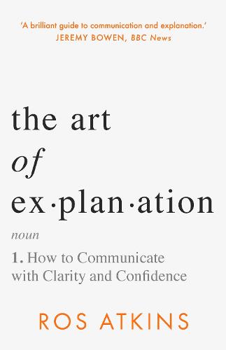 The Art of Explanation: How to Communicate with Clarity and Confidence (Hardback)
