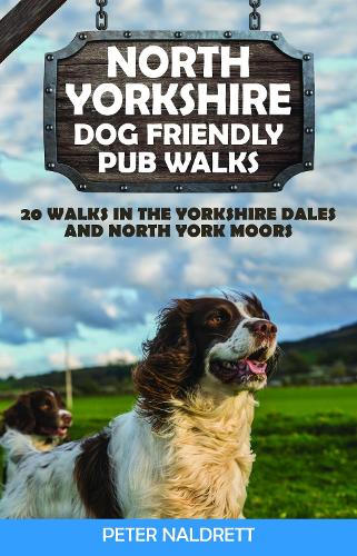 North Yorkshire Dog Friendly Pub Walks: 20 Walks in the Yorkshire Dales and North York Moors - Dog Friendly Pub Walks (Paperback)