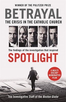 Betrayal: The Crisis In the Catholic Church: The Findings of the Investigation That Inspired the Major Motion Picture Spotlight (Paperback)