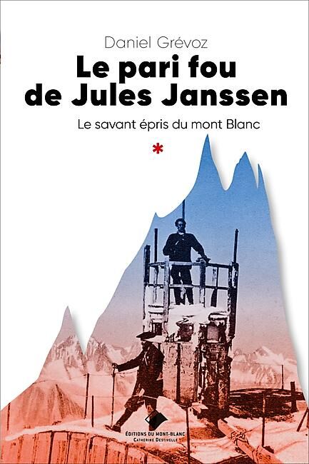 EDITIONS DU MONT BLANC - LE PARI FOU DE JULES JANSSEN