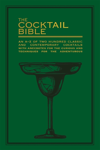 The Cocktail Bible: An A-Z of two hundred classic and contemporary cocktail recipes, with anecdotes for the curious and tips and techniques for the adventurous (Paperback)