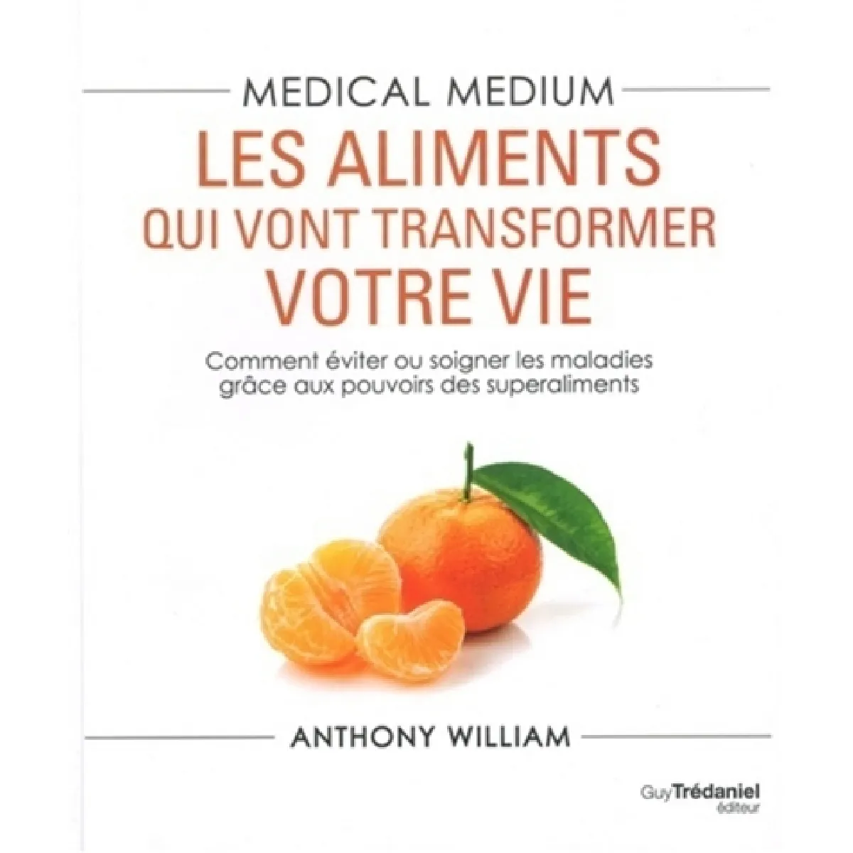 Medical medium. Les aliments qui vont transformer votre vie : comment éviter ou soigner les maladies grâce aux pouvoirs des superaliments