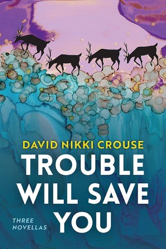Trouble Will Save You: Three Novellas - Alaska Literary (Hardback)