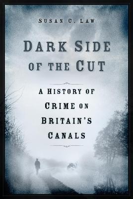 Dark Side of the Cut: A History of Crime on Britain's Canals (Hardback)