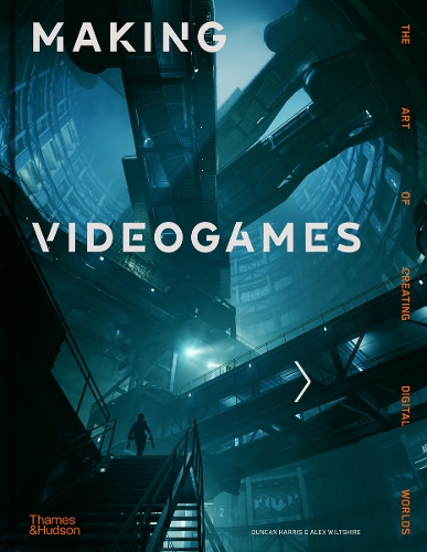 Making Videogames: The Art of Creating Digital Worlds (Hardback)
