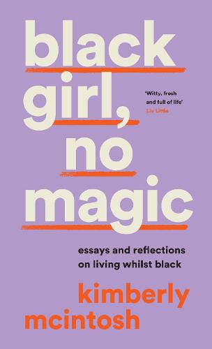 black girl, no magic: Essays and Reflections on Living Whilst Black (Hardback)