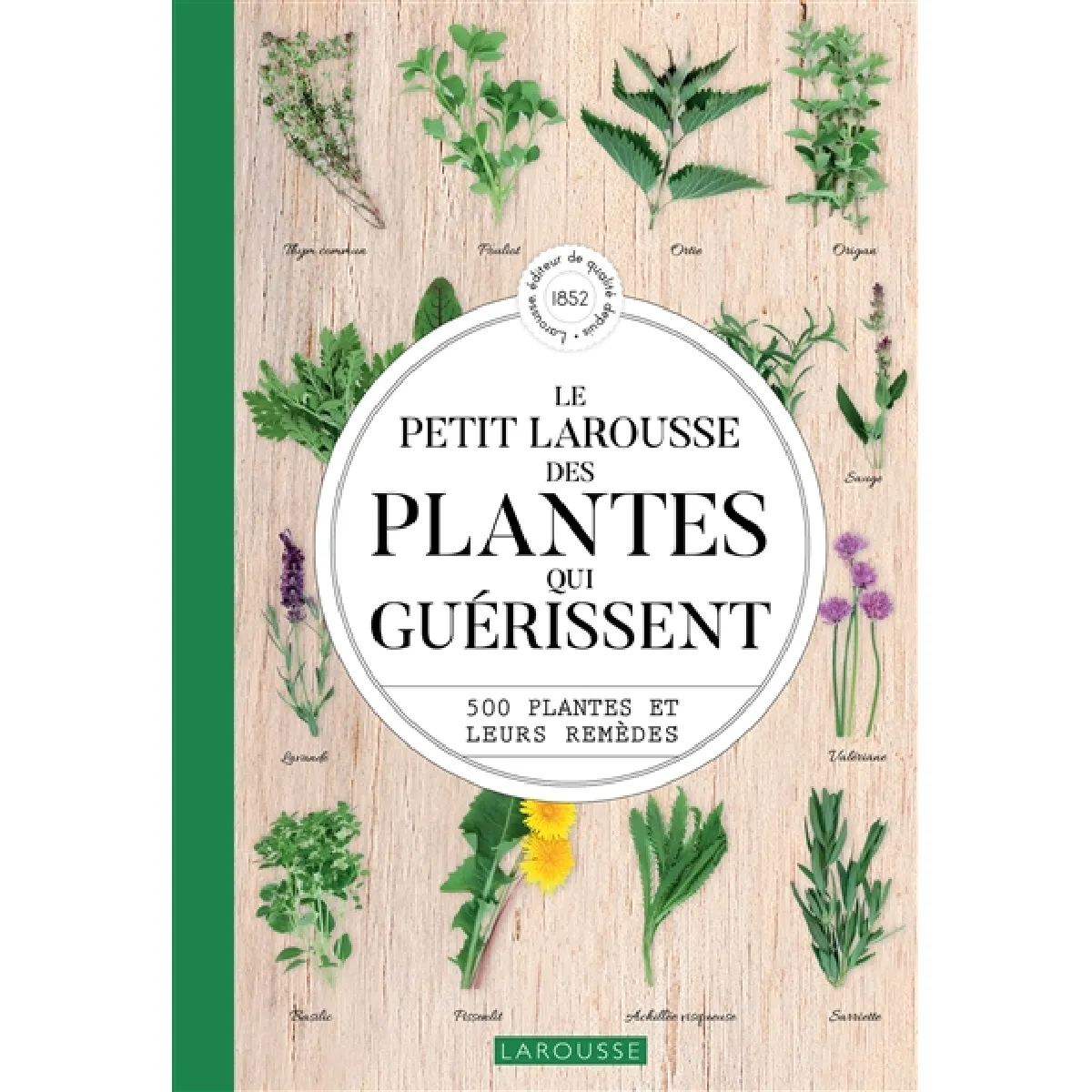 Le petit Larousse des plantes qui guérissent : 500 plantes et leurs remèdes