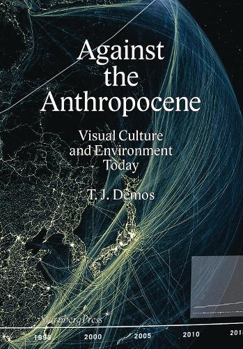 Against the Anthropocene Visual Culture and Environment Today (Paperback)
