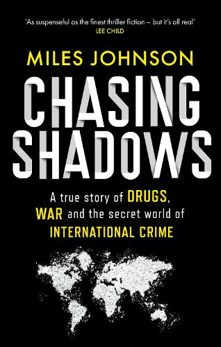 Chasing Shadows: A true story of drugs, war and the secret world of international crime (Hardback)