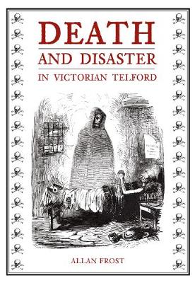 Death and Disaster in Victorian Telford (Paperback)
