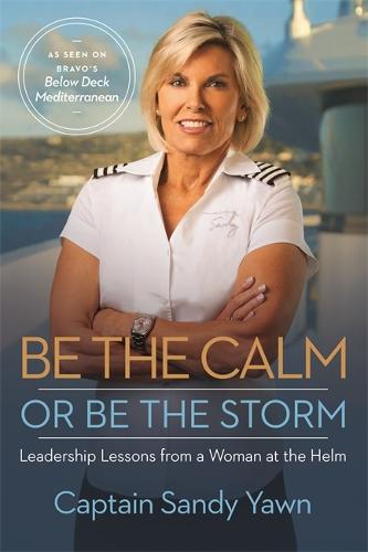 Be the Calm or Be the Storm: Leadership Lessons from a Woman at the Helm (Hardback)