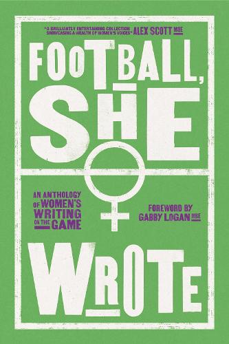 Football, She Wrote: An Anthology of Women's Writing on the Game (Paperback)