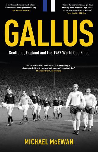 Gallus: Scotland, England and the 1967 World Cup Final (Hardback)