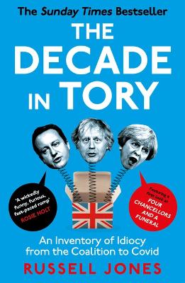 The Decade in Tory: The Sunday Times Bestseller: An Inventory of Idiocy from the Coalition to Covid (Paperback)