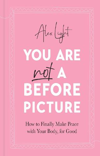 You Are Not a Before Picture: How to Finally Make Peace with Your Body, for Good (Hardback)