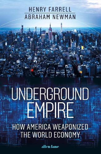 Underground Empire: How America Weaponized the World Economy (Hardback)