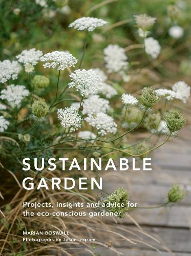 Sustainable Garden Volume 4: Projects, insights and advice for the eco-conscious gardener - Sustainable Living Series (Hardback)
