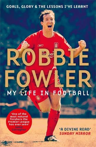 Robbie Fowler: My Life In Football: Goals, Glory & The Lessons I've Learnt (Paperback)