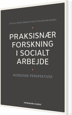 Praksisnær Forskning I Socialt Arbejde - Helle Schjellerup Nielsen - Bog