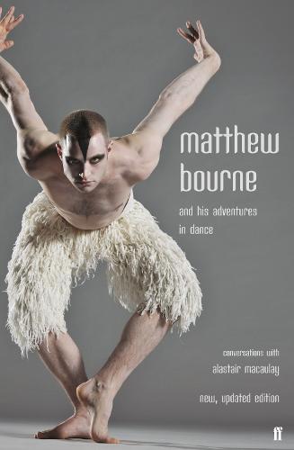 Matthew Bourne and His Adventures in Dance: Conversations with Alastair Macaulay (Paperback)