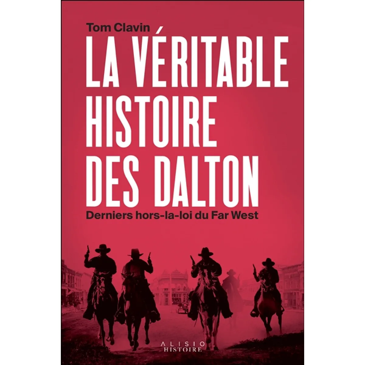 La véritable histoire des Dalton : derniers hors-la-loi du Far West