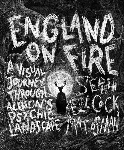 England on Fire: A Visual Journey through Albion's Psychic Landscape (Hardback)