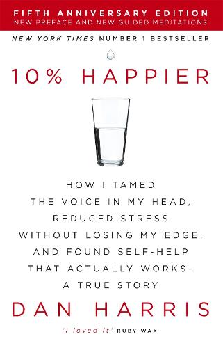 10% Happier: How I Tamed the Voice in My Head, Reduced Stress Without Losing My Edge, and Found Self-Help That Actually Works - A True Story (Paperback)