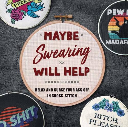 Maybe Swearing Will Help: Relax and Curse Your A** Off in Cross Stitch (Hardback)
