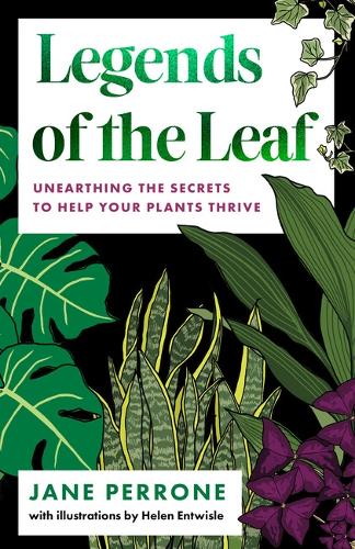 Legends of the Leaf: Unearthing the secrets to help your plants thrive (Hardback)