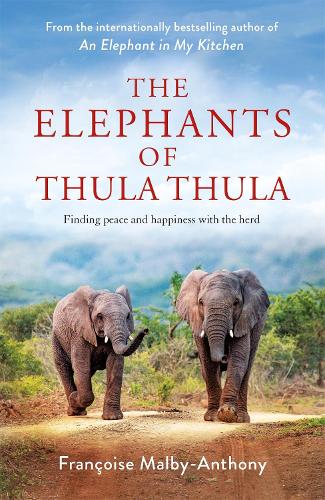 The Elephants of Thula Thula: Finding peace and happiness with the herd (Hardback)