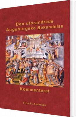 Den Uforandrede Augsburgske Bekendelse - Kommenteret - Finn B. Andersen - Bog