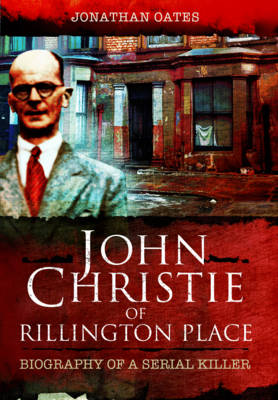 John Christie of Rillington Place: Biography of a Serial Killer (Paperback)