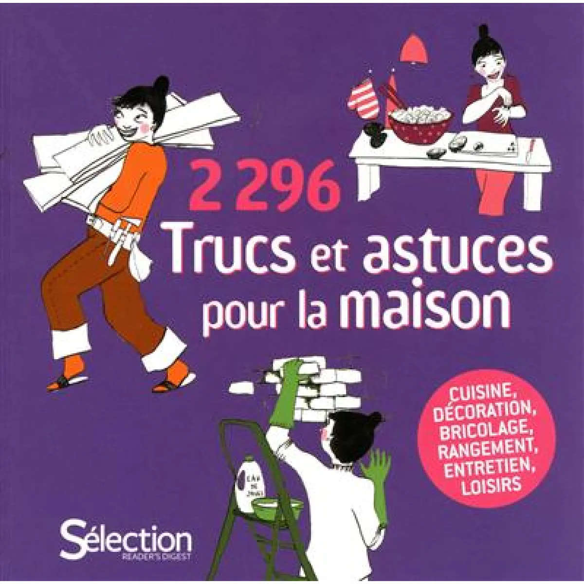 2.296 trucs et astuces pour la maison : cuisine, décoration, bricolage, rangement, entretien, loisirs · Occasion