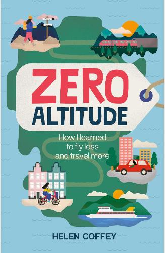 Zero Altitude: How I Learned to Fly Less and Travel More (Hardback)