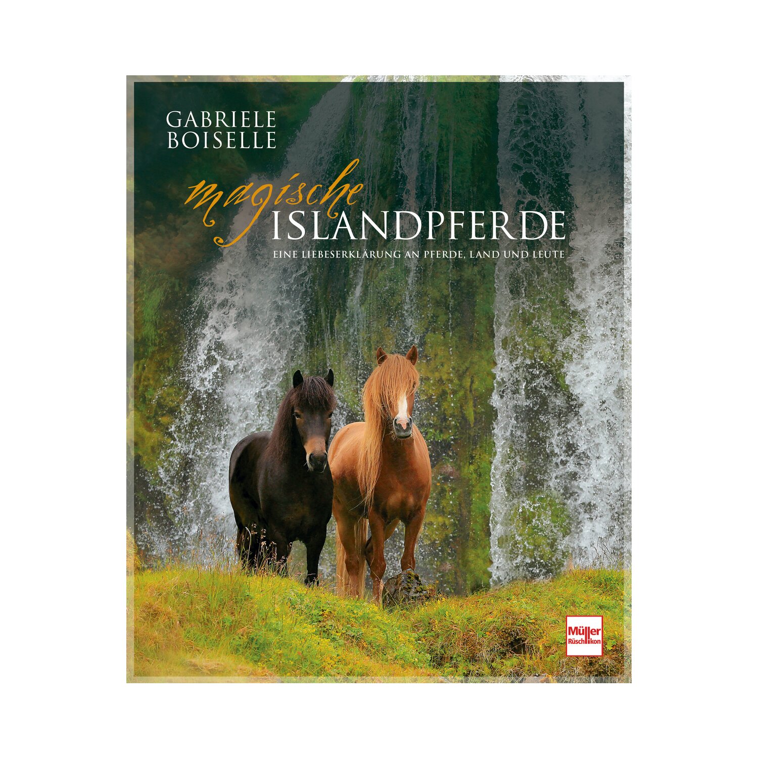 Magische Islandpferde - Eine Liebeserklärung an Pferde, Land und Leute