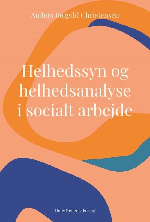 Helhedssyn Og Helhedsanalyse I Socialt Arbejde - Anders Bøggild Christensen - Bog
