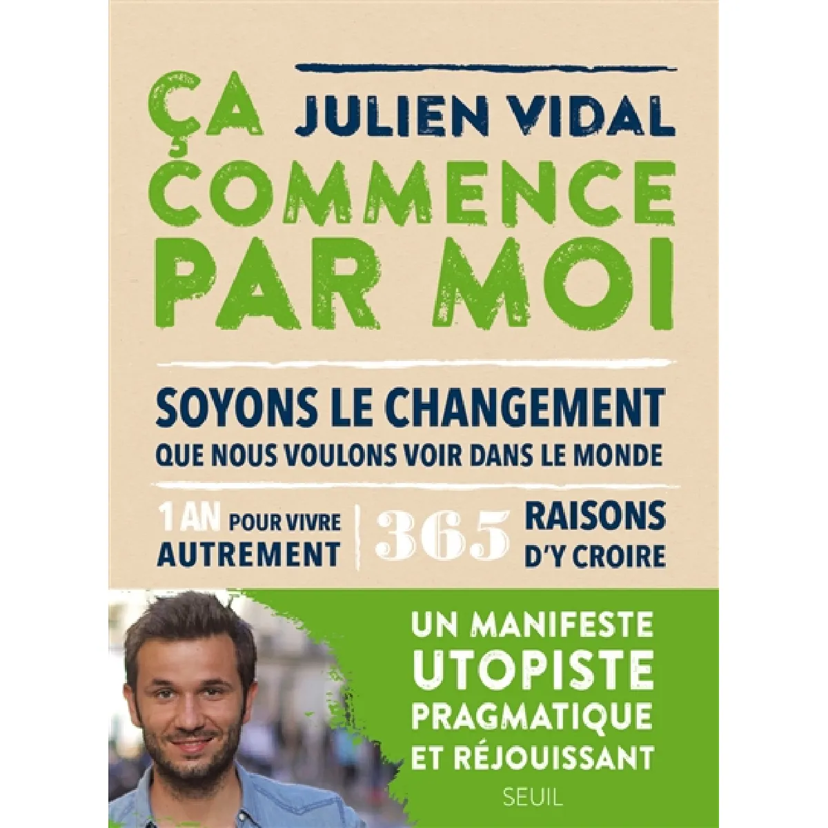 Ca commence par moi : soyons le changement que nous voulons voir dans le monde : 1 an pour vivre autrement, 365 raisons d'y croire · Occasion