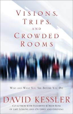 Visions, Trips And Crowded Rooms: Who and What You See Before You Die (Paperback)