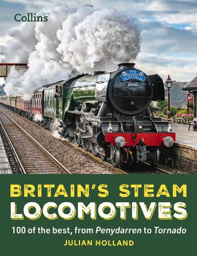 Britain's Steam Locomotives: 100 of the Best, from Penydarren to Tornado (Hardback)