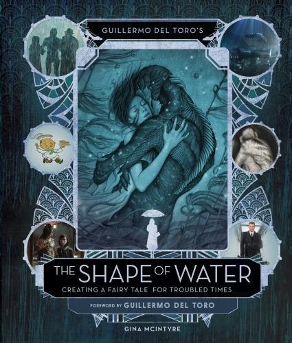 Guillermo del Toro's The Shape of Water: Creating a Fairy Tale for Troubled Times (Hardback)
