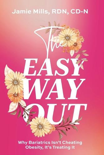 The Easy Way Out: Why Bariatrics Isn't Cheating Obesity, It's Treating It (Paperback)