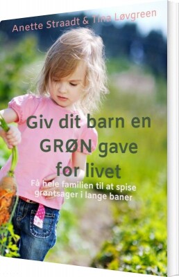 Giv Dit Barn En Grøn Gave For Livet - Anette Straadt - Bog