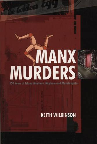Manx Murders: 150 Years of Island Madness, Mayhem and Manslaughter (Paperback)