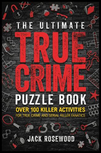 The Ultimate True Crime Puzzle Book: Over 100 Killer Activities for True Crime and Serial Killer Fanatics (Cryptograms, Crosswords, Brain Games, Word Searches, Trivia, Quizzes and Much More) (Paperback)