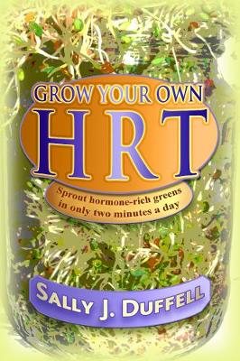 Grow Your Own HRT: Sprout Hormone-Rich Greens in Only Two Minutes a Day (Paperback)