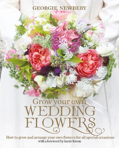 Grow your own Wedding Flowers: How to grow and arrange your own flowers for all special occasions (Hardback)